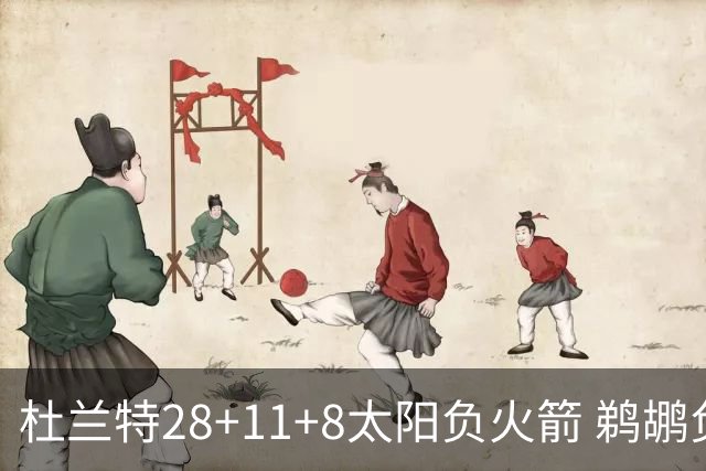 杜兰特28+11+8太阳负火箭 鹈鹕负热火止4连胜